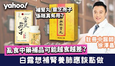 白露2024│想養生補腎養肺 亂食中藥補品越食越差 補腎丸/靈芝孢子係咪真有用？