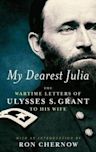 My Dearest Julia: The Wartime Letters of Ulysses S. Grant to His Wife A Library of America Special Publication