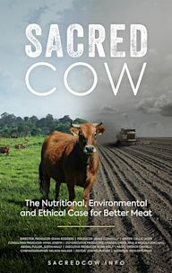 Sacred Cow: The Nutritional, Environmental and Ethical Case for Better Meat