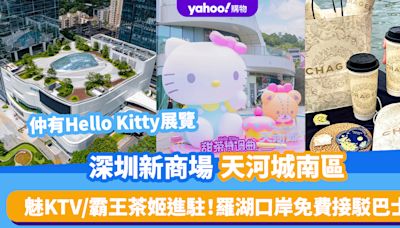 深圳新商場｜天河城南區新開幕！俄歐集市/魅KTV/霸王茶姬進駐＋Hello Kitty展覽 羅湖口岸免費接駁巴士