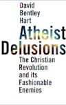 Atheist Delusions: The Christian Revolution and Its Fashionable Enemies