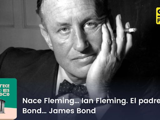 Acontece que no es poco | Nace Fleming… Ian Fleming. El padre de Bond… James Bond | Cadena SER