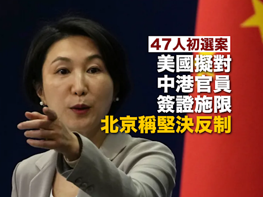 47人初選案｜美擬對中港官員簽證施限 北京稱堅決反制