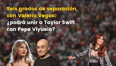 Seis grados de separación, con Valeria Vegas: ¿podrá unir a Taylor Swift con Pepe Viyuela?