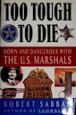 Too Tough to Die: Down and Dangerous with the U.S. Marshals