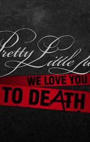 Pretty Little Liars: We Love You to DeAth