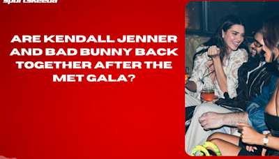 Are Kendall Jenner and Bad Bunny back together after the Met Gala?