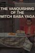 The Vanquishing of the Witch Baba Yaga