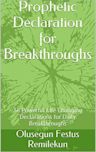 PROPHETIC DECLARATIONS FOR BREAKTHROUGHS: 35 Powerful LIfe Changing Declarations for Daily Breakthroughs