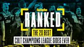 Ranked! The 20 best cult Champions League sides ever