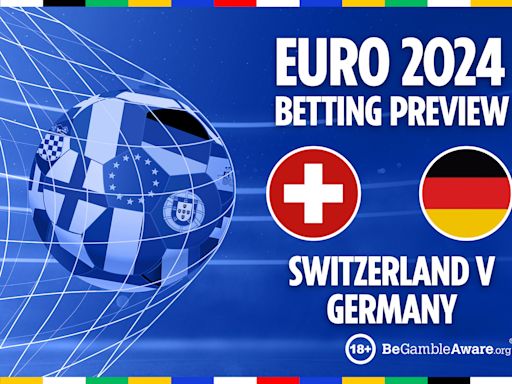 Switzerland vs Germany: Euro 2024 betting tips, preview and latest odds