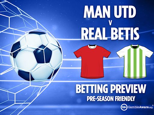 Man Utd vs Real Betis preview: Best free betting tips, odds and predictions