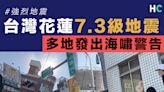 【海底地震】台灣花蓮發生7.3級強烈地震 暫導致最少1死逾50傷