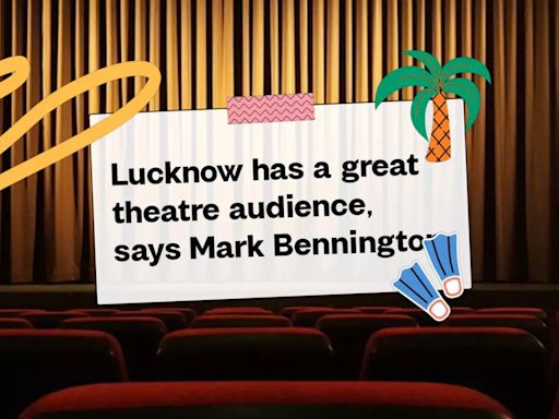 Lucknow has a great theatre audience, says Mark Bennington | Hindi Movie News - Bollywood - Times of India