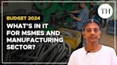 Watch: Budget 2024 | What’s in it for MSMEs and manufacturing sector?