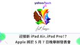 iPad 2024｜迎接新 iPad Air、iPad Pro！？ Apple 將於 5 月 7 日晚舉辦發表會