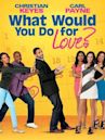 What Would You Do for Love