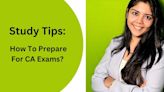 How To Prepare For CA Exams: An Expert’s Study Strategy