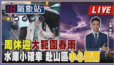 【TVBS18氣象站】周休迎大範圍春雨 水庫小確幸 赴山區小心雷雨｜主播吳軒彤 說氣象LIVE│TVBS新聞網