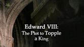 Edward VIII: The Plot to Topple a King