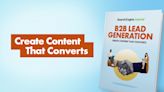 B2B Lead Generation: Create Content That Converts