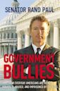 Government Bullies: How Everyday Americans Are Being Arrested, Abused, and Terrorized By the Feds