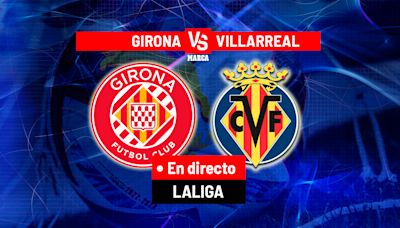 Girona - Villarreal en directo | LaLiga EA Sports hoy en vivo | Marca