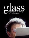 Glass: A Portrait of Philip in Twelve Parts