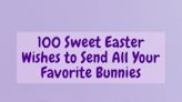 Happy Easter! 100 Sweet Easter Wishes to Send All Your Favorite Bunnies