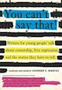 You Can't Say That: Thirteen Authors of Banned Books Talk about Freedom, Censorship, and the Power of Words