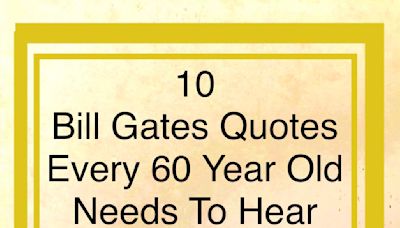 10 Bill Gates Quotes Every 60-Year-Old Needs to Hear