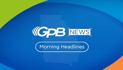 GPB morning headlines for July 29, 2024