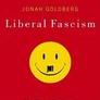 Liberal Fascism: The Secret History of the American Left from Mussolini to the Politics of Meaning