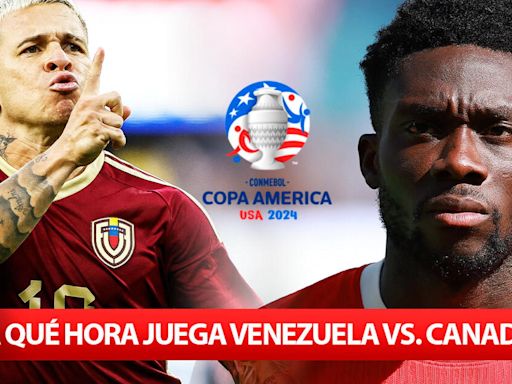 ¿A qué hora juega Venezuela vs. Canadá por la Copa América 2024? Conoce AQUÍ todos los horarios