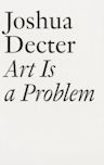 Art Is a Problem: Selected Criticism, Essays, Interviews and Curatorial Projects (1986-2012)