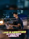 Love Is Annoying, but I Hate Being Lonely!