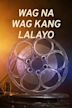 'Wag Na 'Wag Kang Lalayo