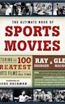 The Ultimate Book of Sports Movies: Featuring the 100 Greatest Sports Films of All Time