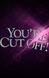 You're Cut Off!
