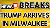 Trump News | Trump Arrives in Milwaukee for Republican Convention After Assassination Attempt - News18