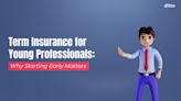 Term Insurance for Young Professionals: Why Starting Early Matters