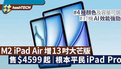 M2 iPad Air首增13吋機身｜售$4599起有M2核心根本平民版iPad Pro｜數碼生活