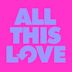 All This Love