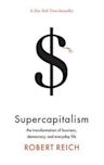 Supercapitalism: The Transformation of Business, Democracy, and Everyday Life