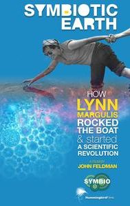 Symbiotic Earth: How Lynn Margulis Rocked the Boat and Started a Scientific Revolution