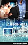 A BEGINNERS GUIDE TO SOFTWARE DEVELOPMENT