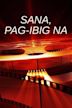 Sana, Pag-Ibig Na