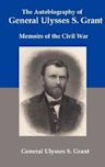The Autobiography of General Ulysses S Grant: Memoirs of the Civil War