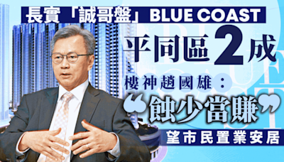 長實「誠哥盤」BLUE COAST撈底價平同區2成 樓神趙國雄「蝕少當賺」望市民置業安居