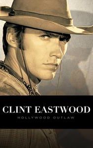 Clint Eastwood: Hollywood Outlaw